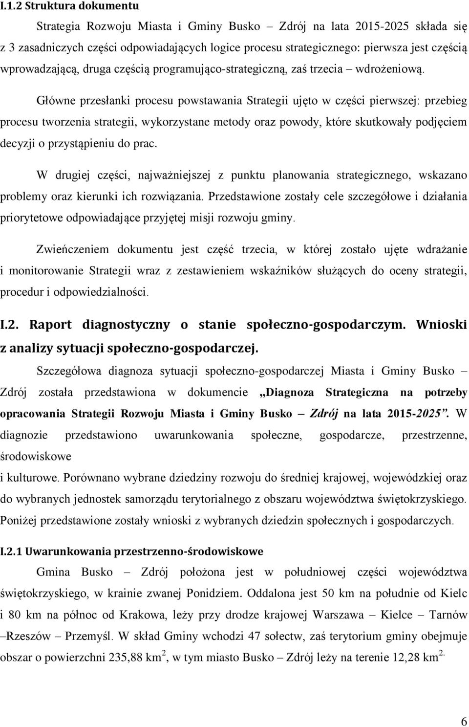 Główne przesłanki procesu powstawania Strategii ujęto w części pierwszej: przebieg procesu tworzenia strategii, wykorzystane metody oraz powody, które skutkowały podjęciem decyzji o przystąpieniu do