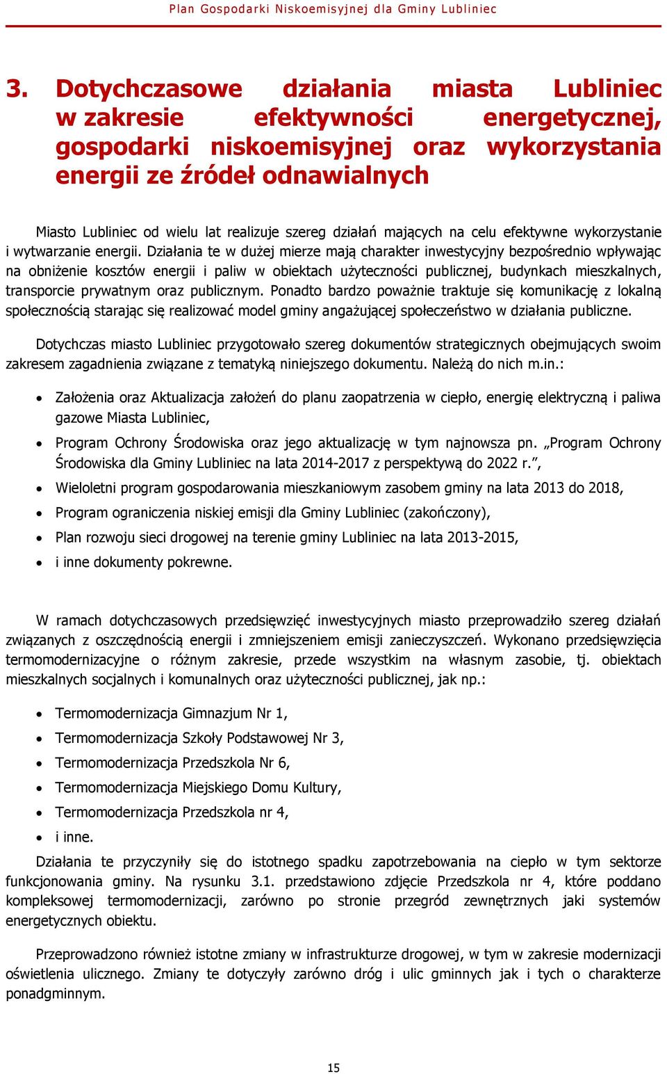 Działania te w dużej mierze mają charakter inwestycyjny bezpośrednio wpływając na obniżenie kosztów energii i paliw w obiektach użyteczności publicznej, budynkach mieszkalnych, transporcie prywatnym