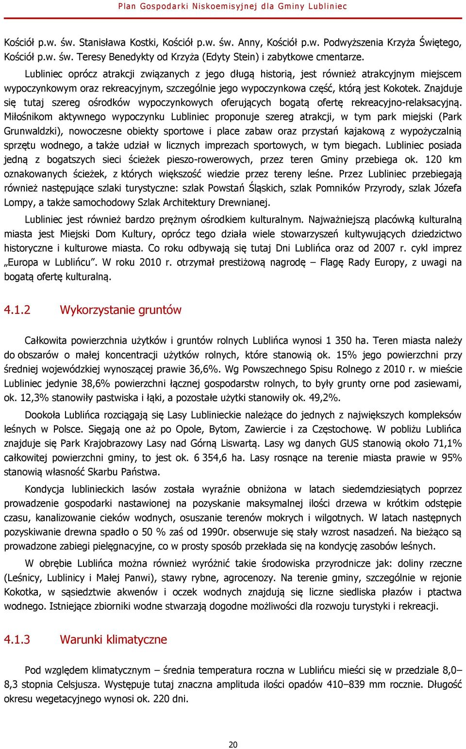 Znajduje się tutaj szereg ośrodków wypoczynkowych oferujących bogatą ofertę rekreacyjno-relaksacyjną.