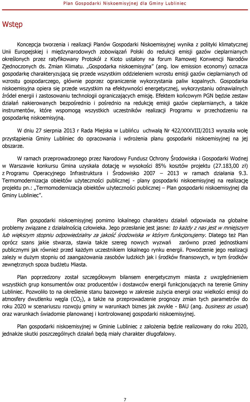 low emission economy) oznacza gospodarkę charakteryzującą się przede wszystkim oddzieleniem wzrostu emisji gazów cieplarnianych od wzrostu gospodarczego, głównie poprzez ograniczenie wykorzystania