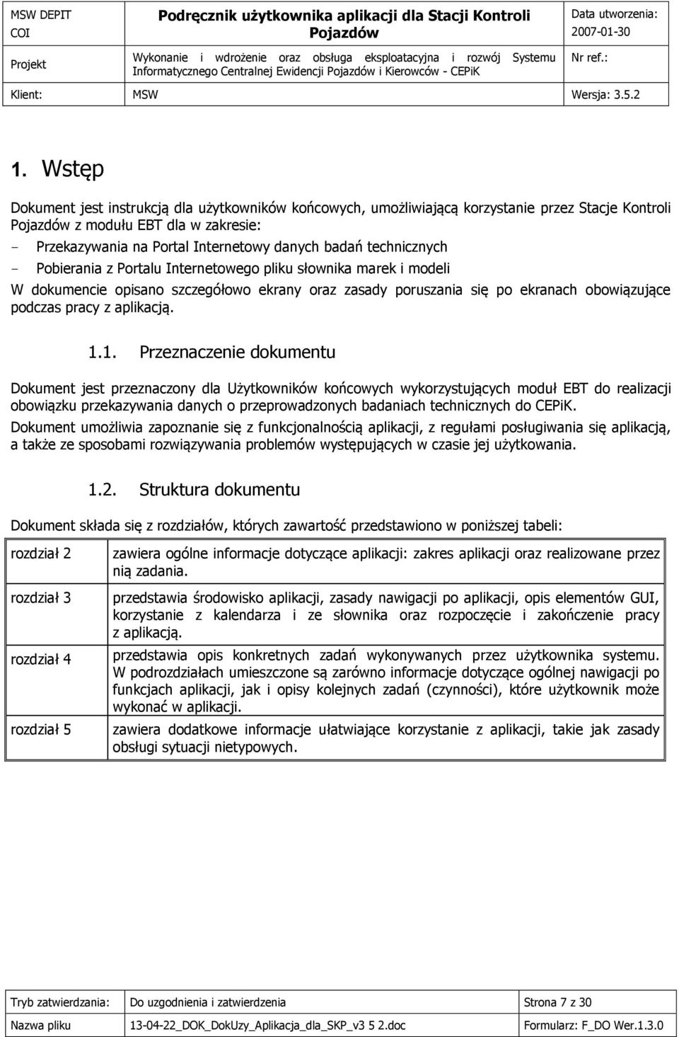 1.1. Przeznaczenie dokumentu Dokument jest przeznaczony dla Użytkowników końcowych wykorzystujących moduł EBT do realizacji obowiązku przekazywania danych o przeprowadzonych badaniach technicznych do