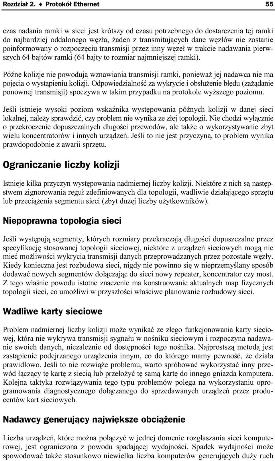 poinformowany o rozpoczęciu transmisji przez inny węzeł w trakcie nadawania pierwszych 64 bajtów ramki (64 bajty to rozmiar najmniejszej rcamki).