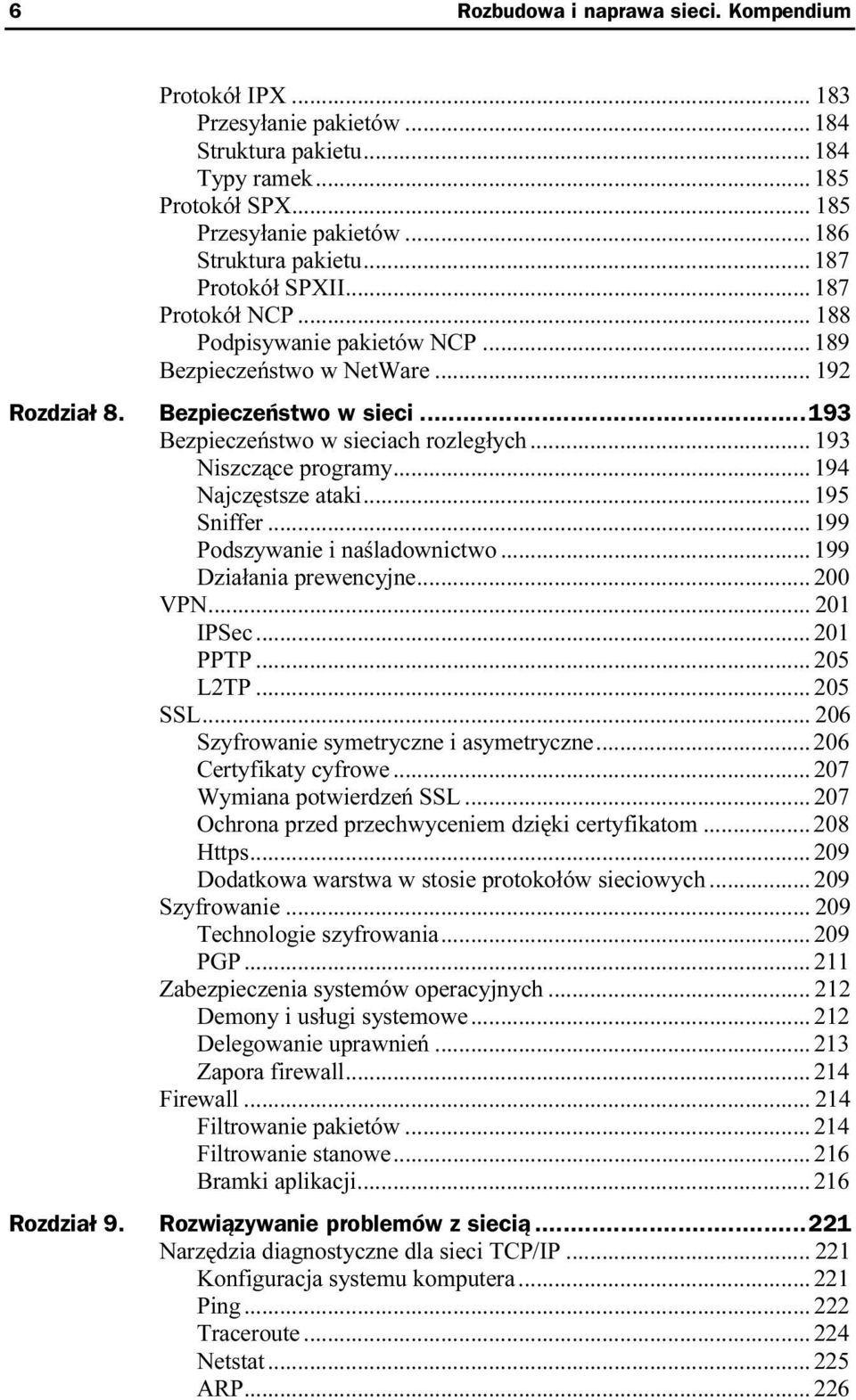 ..193 Bezpieczeństwo w sieciach rozległych... 193 Niszczące programy...c... 194 Najczęstsze ataki...c... 195 Sniffer...c... 199 Podszywanie i naśladownictwo...c. 199 Działania prewencyjne...c... 200 VPN.