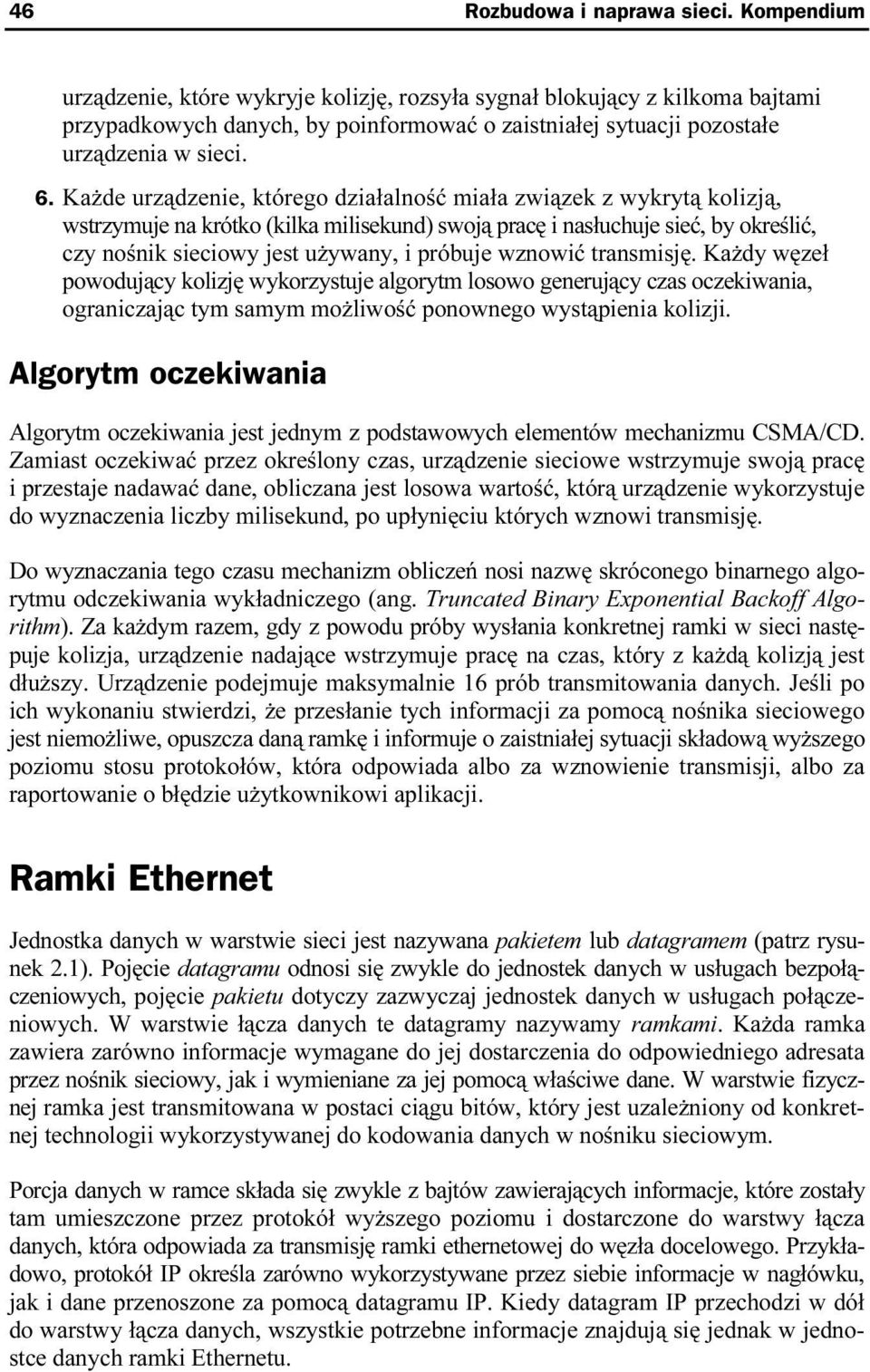 Każde urządzenie, którego działalność miała związek z wykrytąc kolizją, wstrzymuje na krótko (kilka milisekund) swoją pracę i nasłucchuje sieć, by określić, czy nośnik sieciowy jest używany, i