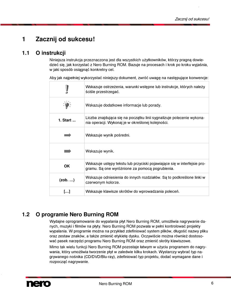 Aby jak najpełniej wykorzystać niniejszy dokument, zwróć uwagę na następujące konwencje: Wskazuje ostrzeżenia, warunki wstępne lub instrukcje, których należy ściśle przestrzegać.