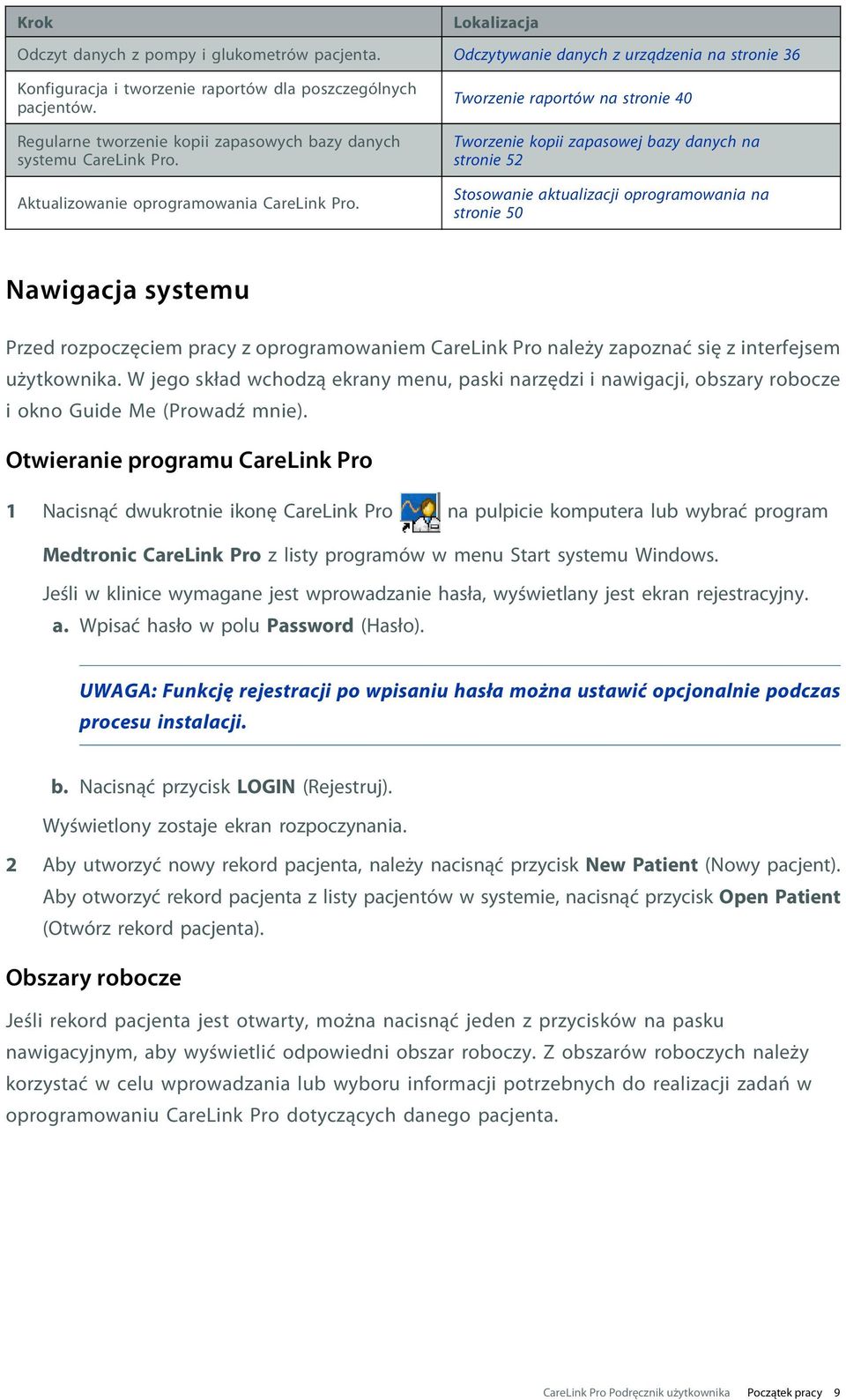 Tworzenie raportów na stronie 40 Tworzenie kopii zapasowej bazy danych na stronie 52 Stosowanie aktualizacji oprogramowania na stronie 50 Nawigacja systemu Przed rozpoczęciem pracy z oprogramowaniem