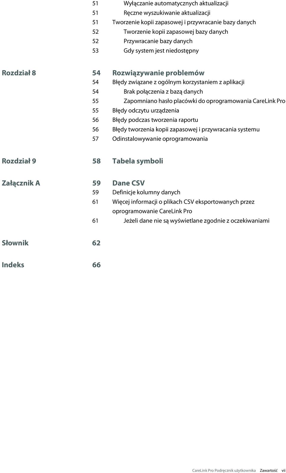 oprogramowania CareLink Pro 55 Błędy odczytu urządzenia 56 Błędy podczas tworzenia raportu 56 Błędy tworzenia kopii zapasowej i przywracania systemu 57 Odinstalowywanie oprogramowania Rozdział 9 58