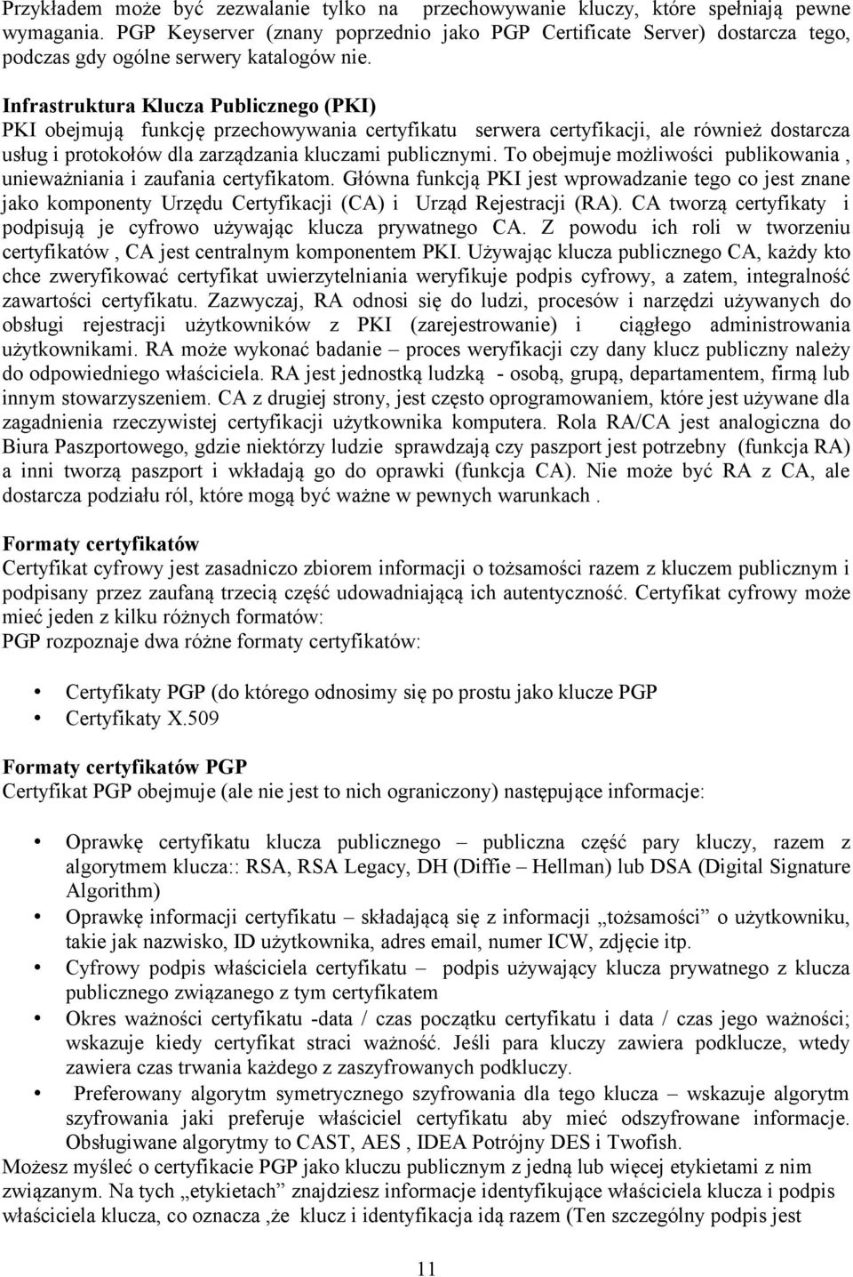 Infrastruktura Klucza Publicznego (PKI) PKI obejmują funkcję przechowywania certyfikatu serwera certyfikacji, ale również dostarcza usług i protokołów dla zarządzania kluczami publicznymi.