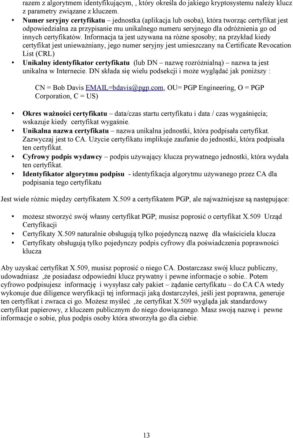 Informacja ta jest używana na różne sposoby; na przykład kiedy certyfikat jest unieważniany, jego numer seryjny jest umieszczany na Certificate Revocation List (CRL) Unikalny identyfikator