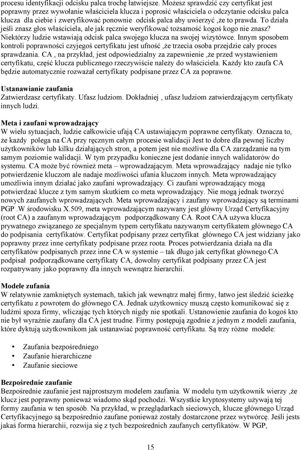 uwierzyć,że to prawda. To działa jeśli znasz głos właściciela, ale jak ręcznie weryfikować tożsamość kogoś kogo nie znasz? Niektórzy ludzie wstawiają odcisk palca swojego klucza na swojej wizytówce.