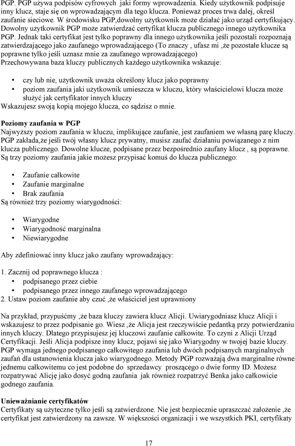 Jednak taki certyfikat jest tylko poprawny dla innego użytkownika jeśli pozostali rozpoznają zatwierdzającego jako zaufanego wprowadzającego (To znaczy, ufasz mi,że pozostałe klucze są poprawne tylko