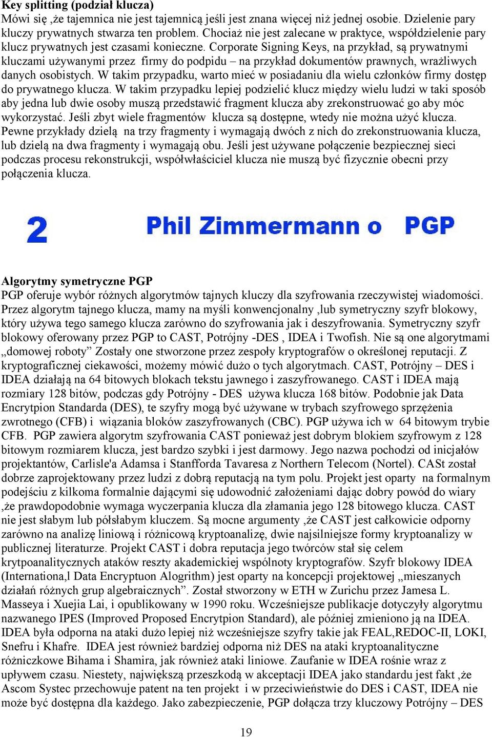 Corporate Signing Keys, na przykład, są prywatnymi kluczami używanymi przez firmy do podpidu na przykład dokumentów prawnych, wrażliwych danych osobistych.