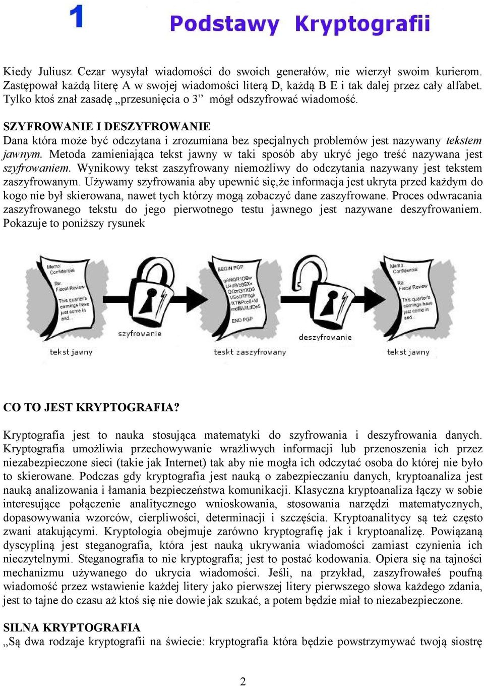 Metoda zamieniająca tekst jawny w taki sposób aby ukryć jego treść nazywana jest szyfrowaniem. Wynikowy tekst zaszyfrowany niemożliwy do odczytania nazywany jest tekstem zaszyfrowanym.