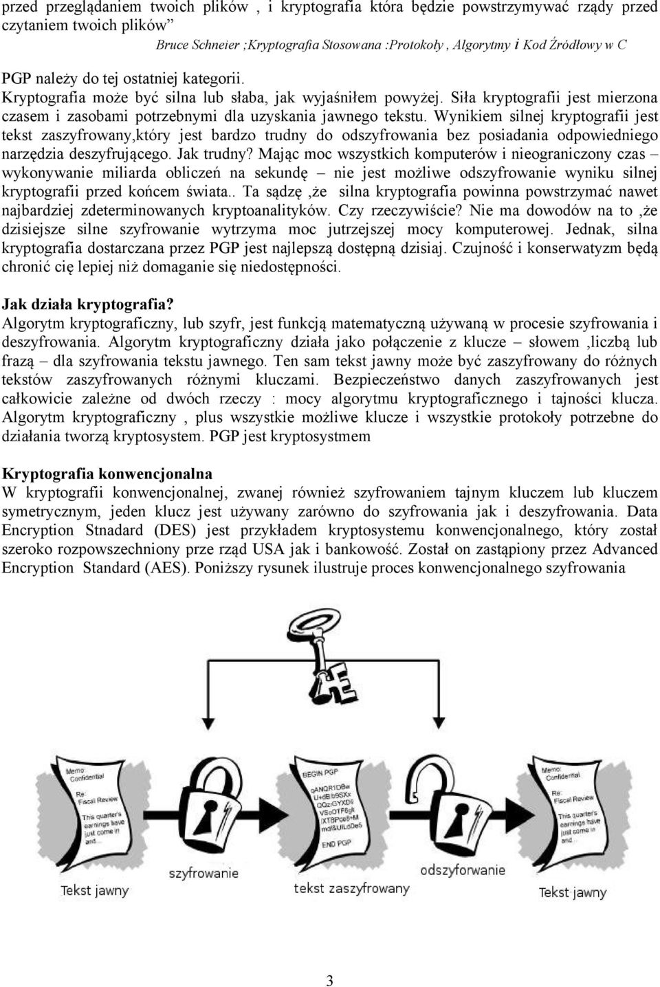 Wynikiem silnej kryptografii jest tekst zaszyfrowany,który jest bardzo trudny do odszyfrowania bez posiadania odpowiedniego narzędzia deszyfrującego. Jak trudny?