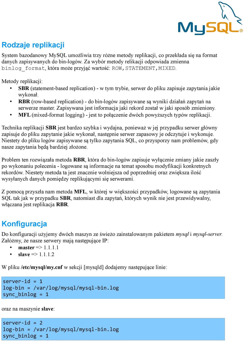 Metody replikacji: SBR (statement-based replication) - w tym trybie, serwer do pliku zapisuje zapytania jakie wykonał.