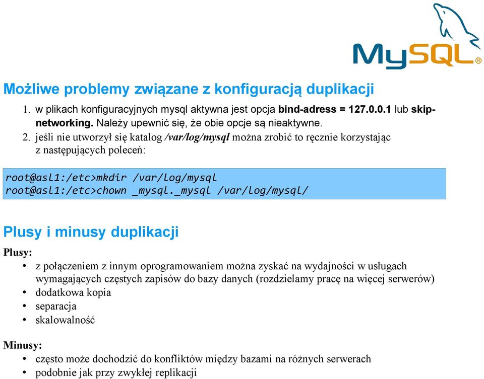 jeśli nie utworzył się katalog /var/log/mysql można zrobić to ręcznie korzystając z następujących poleceń: root@asl1:/etc>mkdir /var/log/mysql root@asl1:/etc>chown _mysql.