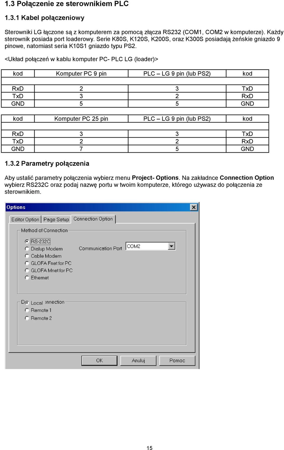 <Układ połączeń w kablu komputer PC- PLC LG (loader)> kod Komputer PC 9 pin PLC LG 9 pin (lub PS2) kod Rx 2 3 Tx Tx 3 2 Rx GN 5 5 GN kod Komputer PC 25 pin PLC LG 9 pin (lub PS2) kod