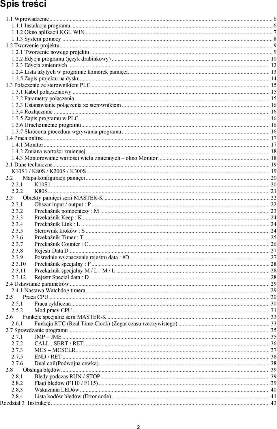 .. 5.3.3 Ustanawianie połączenia ze sterownikiem... 6.3.4 Rozłączanie... 6.3.5 Zapis programu w PLC... 6.3.6 Uruchomienie programu... 6.3.7 Skrócona procedura wgrywania programu... 6.4 Praca online.