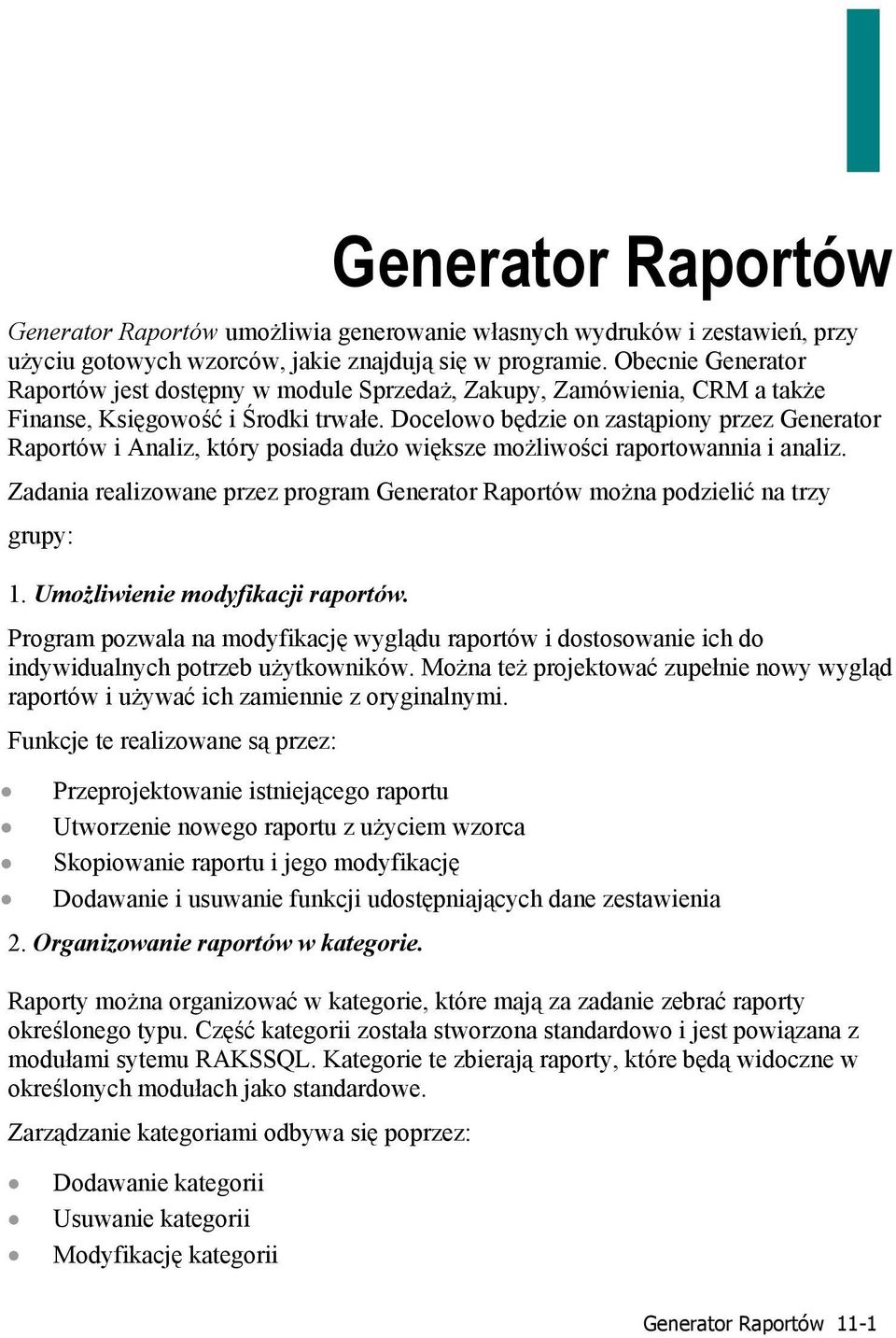 Docelowo będzie on zastąpiony przez Generator Raportów i Analiz, który posiada dużo większe możliwości raportowannia i analiz.