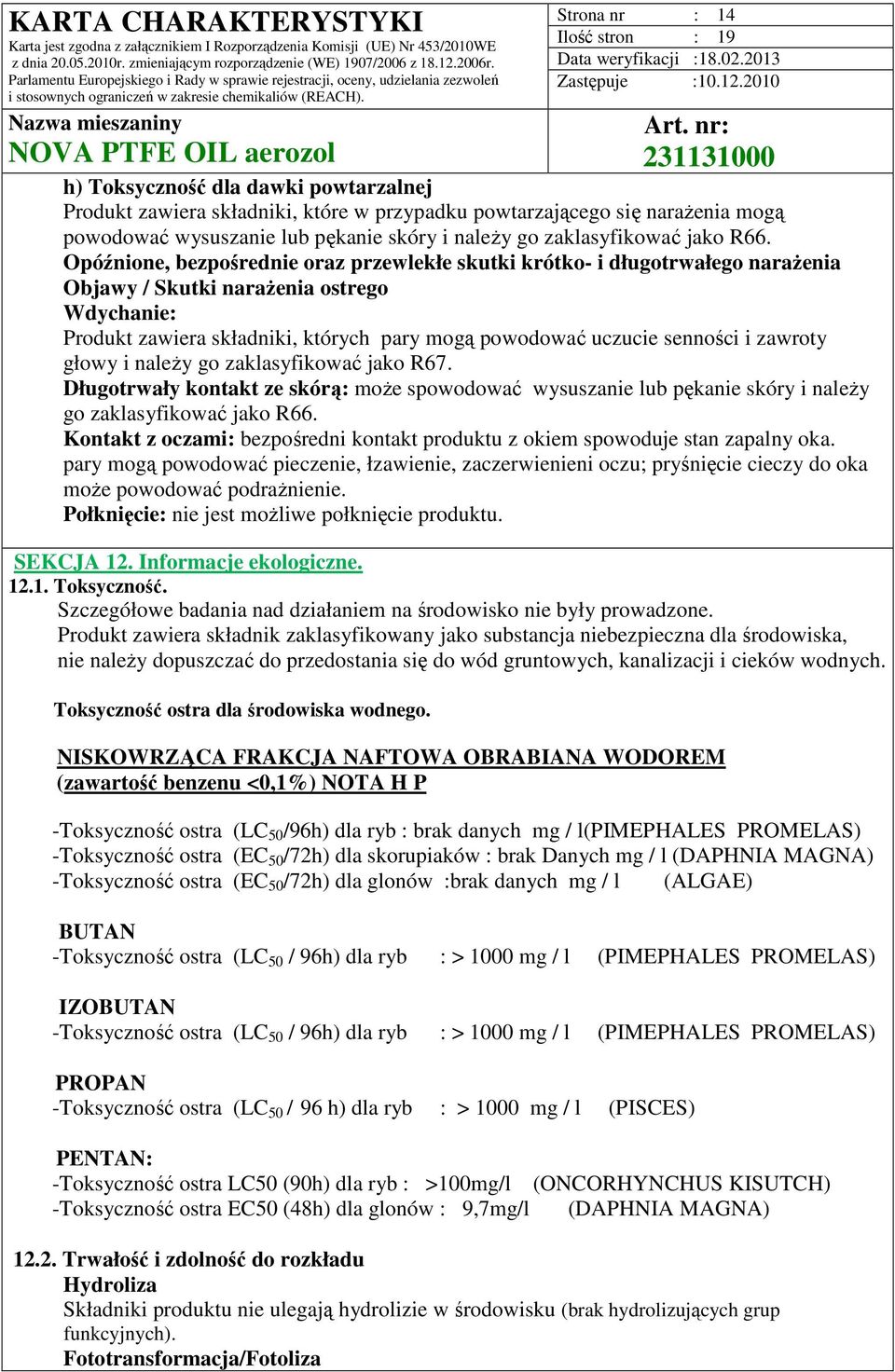 Opóźnione, bezpośrednie oraz przewlekłe skutki krótko- i długotrwałego narażenia Objawy / Skutki narażenia ostrego Wdychanie: Produkt zawiera składniki, których pary mogą powodować uczucie senności i