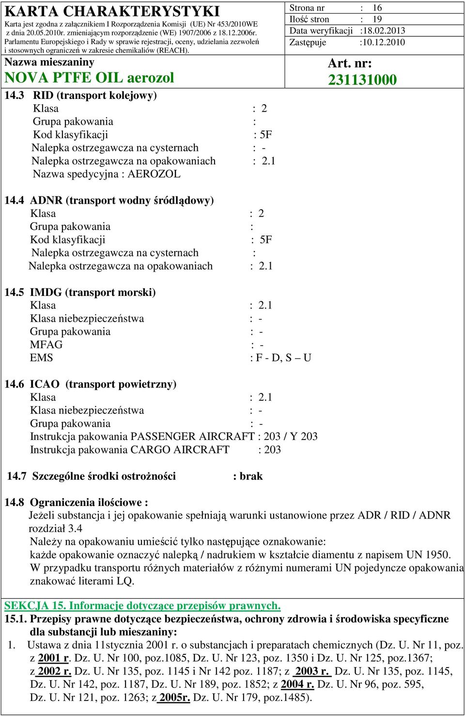 4 ADNR (transport wodny śródlądowy) Klasa : 2 Grupa pakowania : Kod klasyfikacji : 5F Nalepka ostrzegawcza na cysternach : Nalepka ostrzegawcza na opakowaniach : 2.1 14.