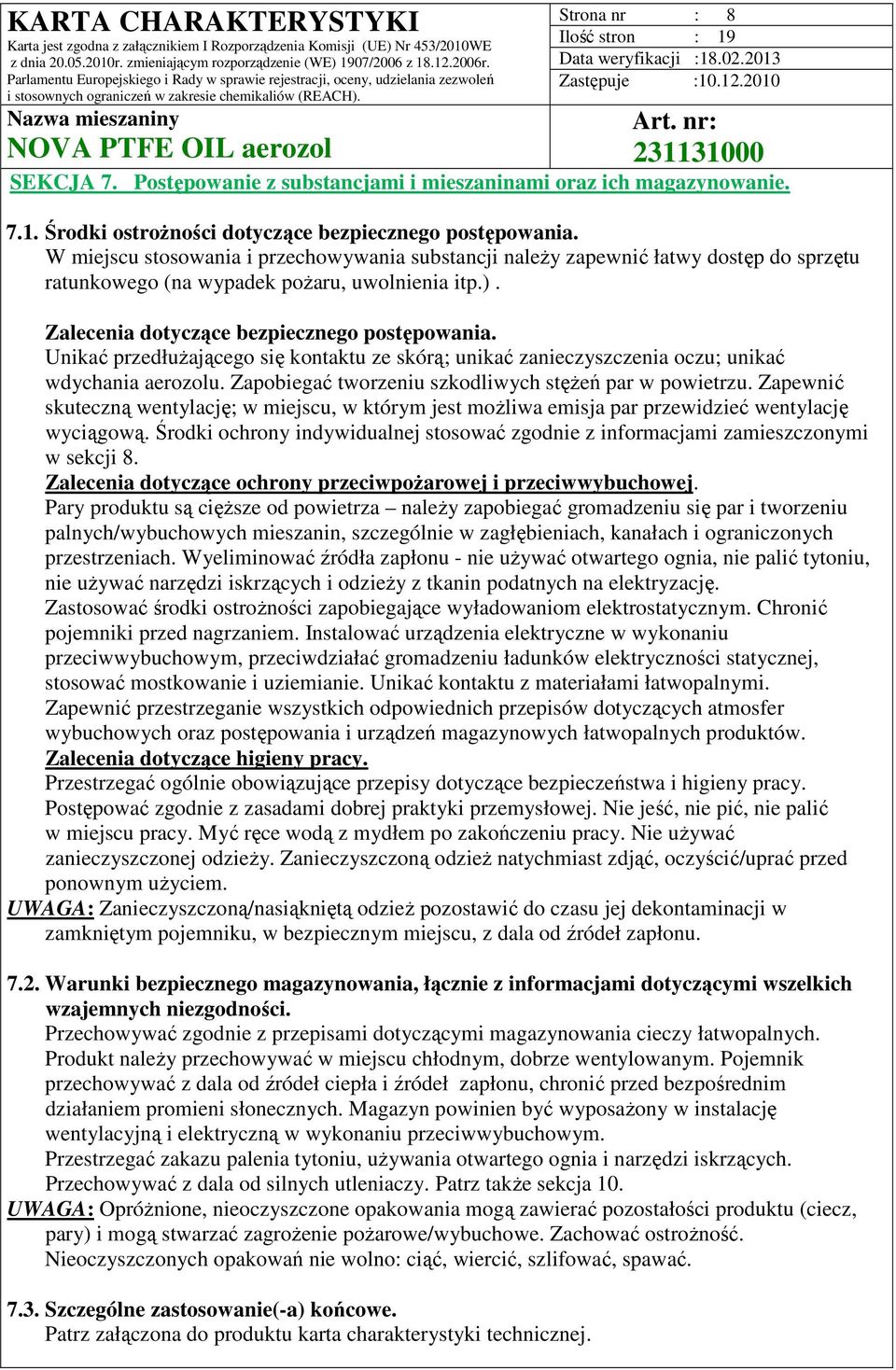 Unikać przedłużającego się kontaktu ze skórą; unikać zanieczyszczenia oczu; unikać wdychania aerozolu. Zapobiegać tworzeniu szkodliwych stężeń par w powietrzu.