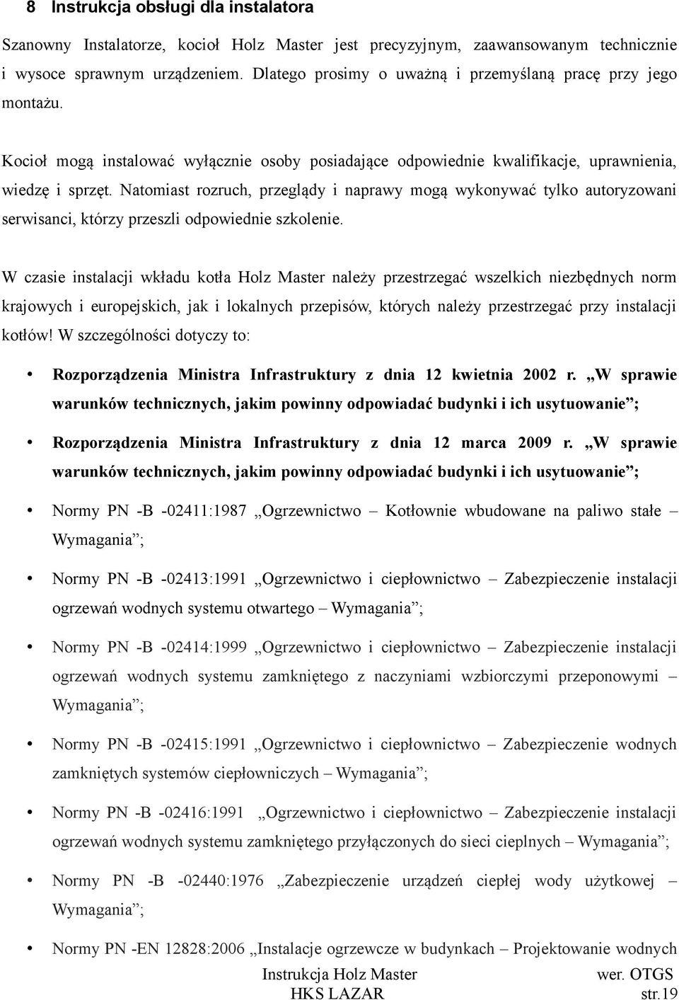 Natomiast rozruch, przeglądy i naprawy mogą wykonywać tylko autoryzowani serwisanci, którzy przeszli odpowiednie szkolenie.