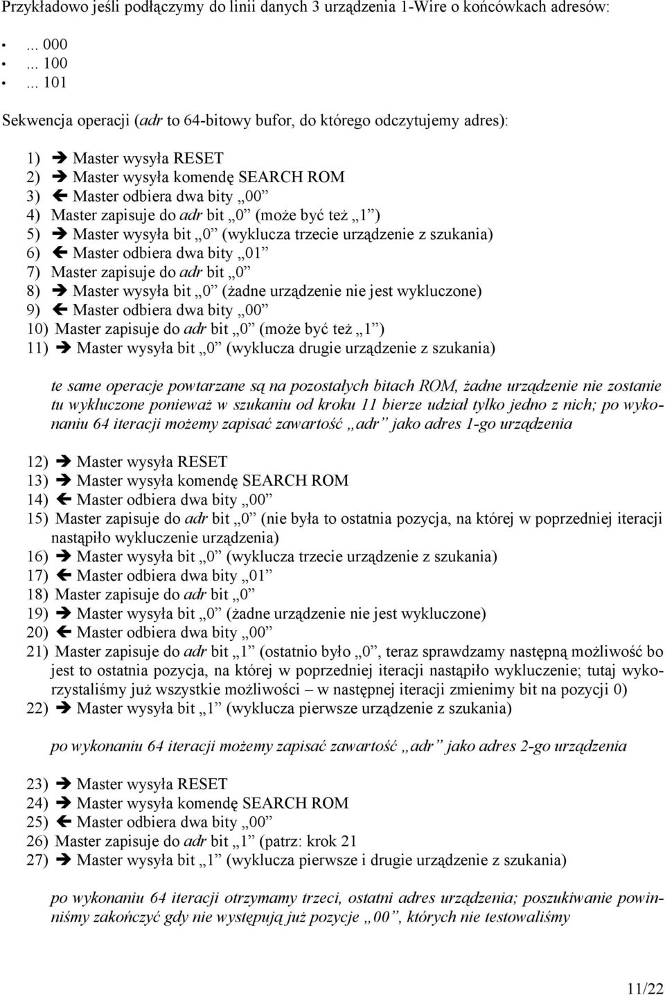 bit 0 (może być też 1 ) 5) Master wysyła bit 0 (wyklucza trzecie urządzenie z szukania) 6) Master odbiera dwa bity 01 7) Master zapisuje do adr bit 0 8) Master wysyła bit 0 (żadne urządzenie nie jest