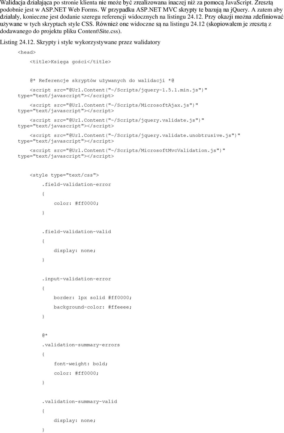 12 (skopiowałem je zresztą z dodawanego do projektu pliku Content\Site.css). Listing 24.12. Skrypty i style wykorzystywane przez walidatory <head> <title>księga gości</title> @* Referencje skryptów używanych do walidacji *@ <script src="@url.