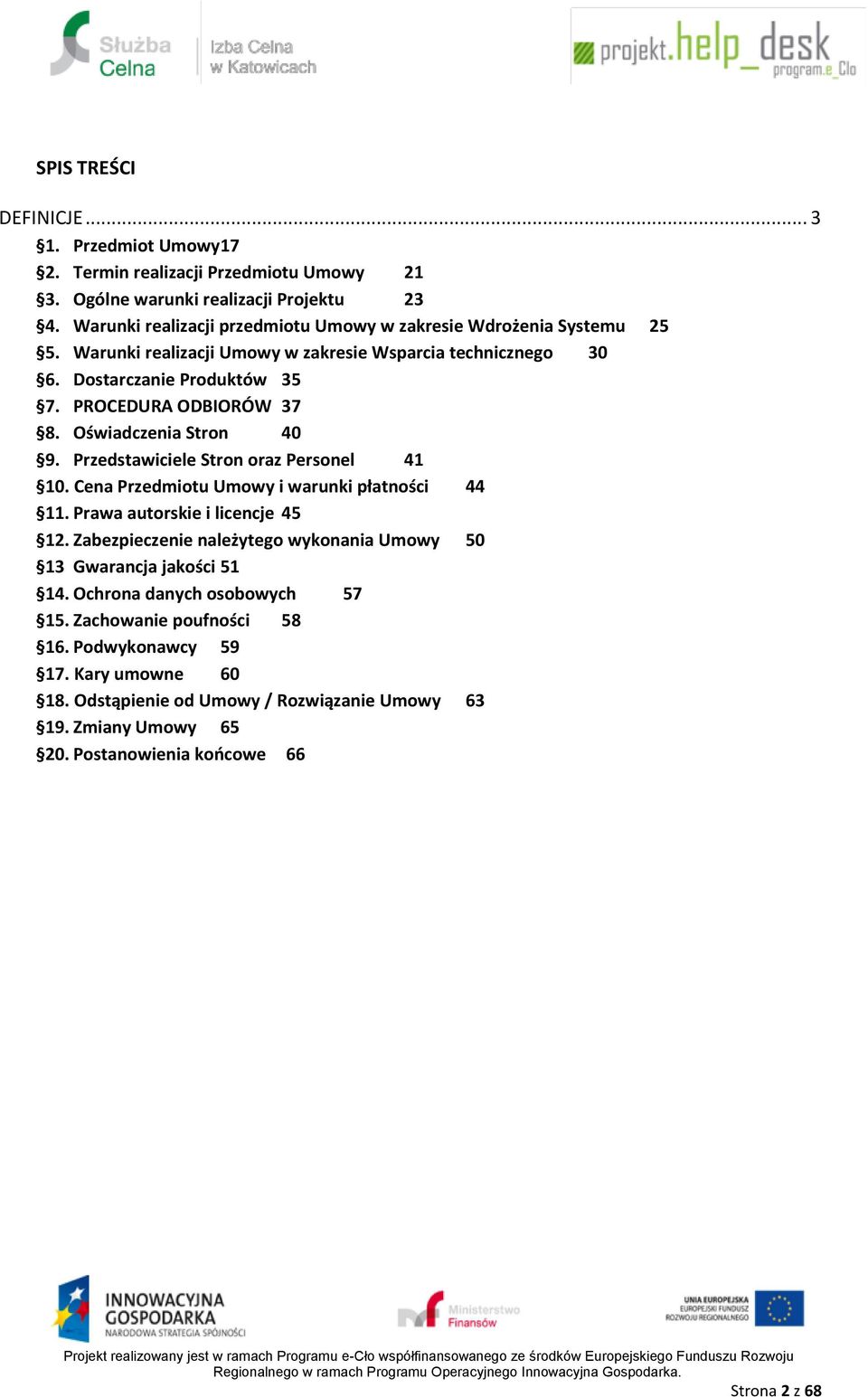 Oświadczenia Stron 40 9. Przedstawiciele Stron oraz Personel 41 10. Cena Przedmiotu Umowy i warunki płatności 44 11. Prawa autorskie i licencje 45 12.