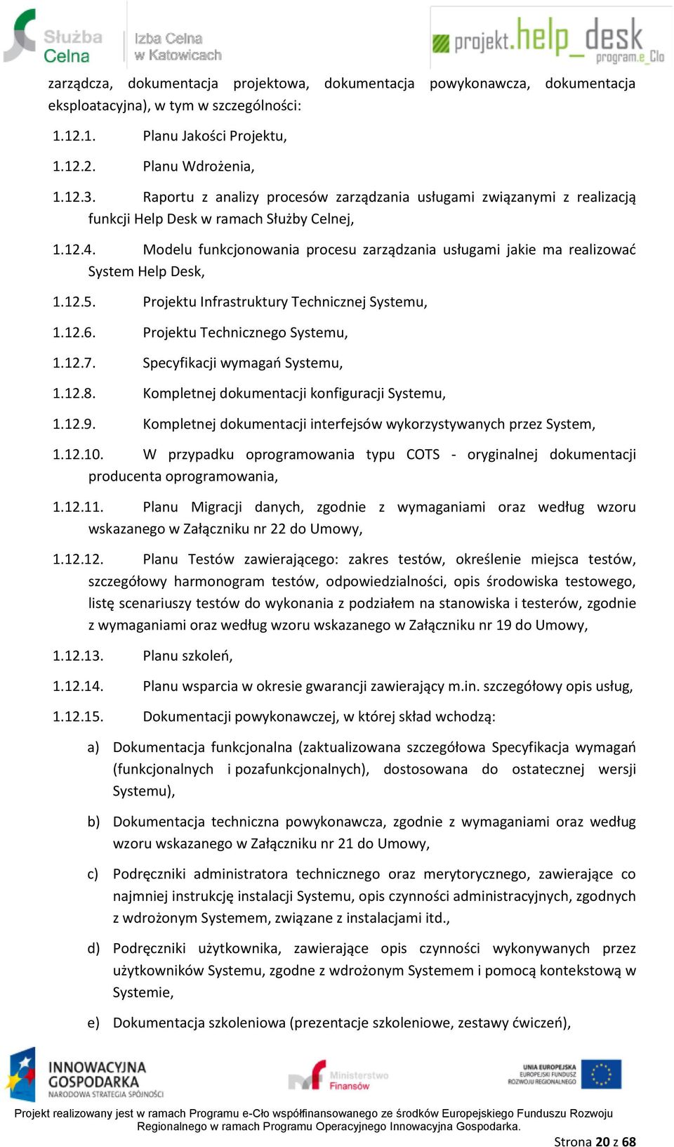 Modelu funkcjonowania procesu zarządzania usługami jakie ma realizować System Help Desk, 1.12.5. Projektu Infrastruktury Technicznej Systemu, 1.12.6. Projektu Technicznego Systemu, 1.12.7.