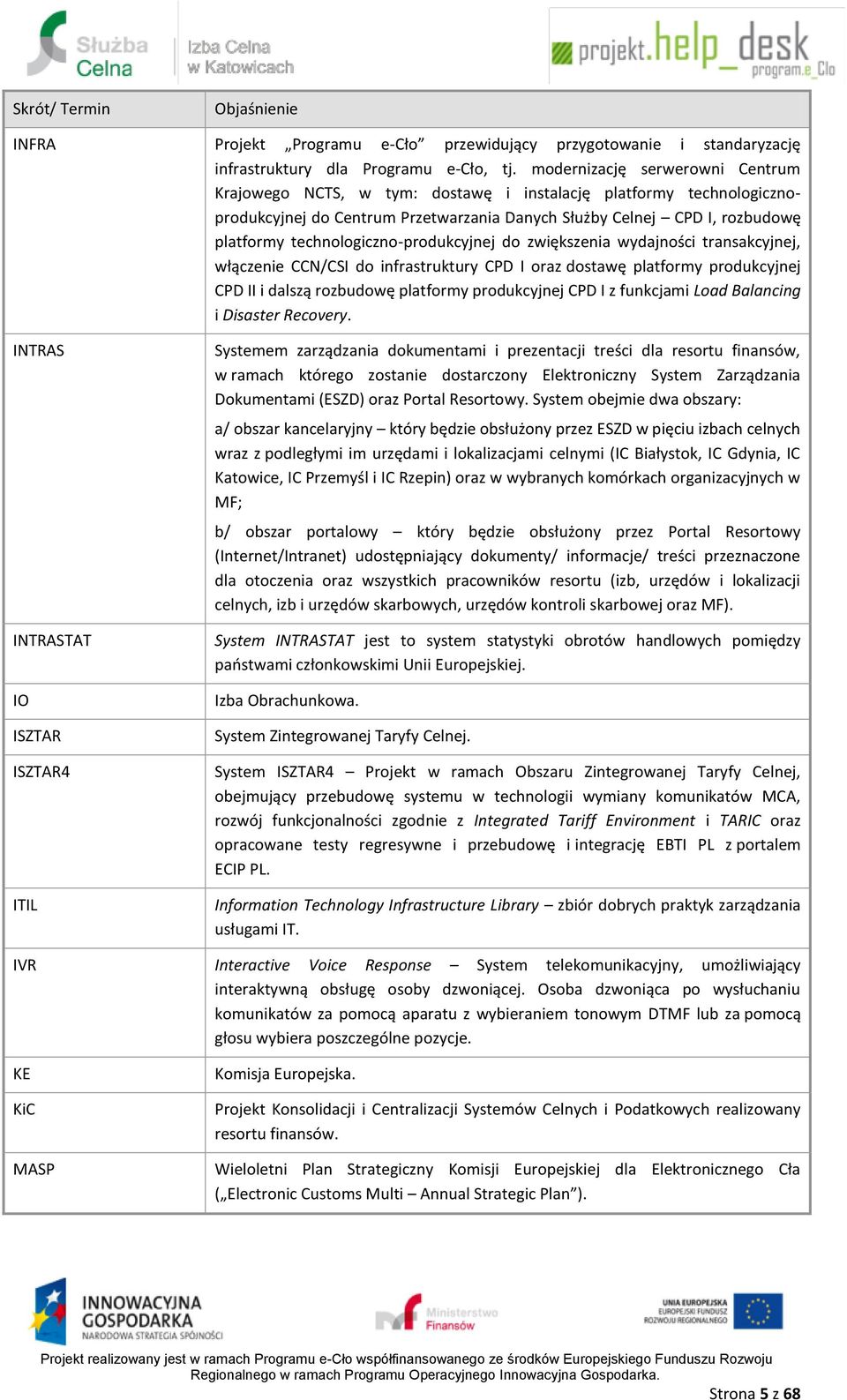 technologiczno-produkcyjnej do zwiększenia wydajności transakcyjnej, włączenie CCN/CSI do infrastruktury CPD I oraz dostawę platformy produkcyjnej CPD II i dalszą rozbudowę platformy produkcyjnej CPD