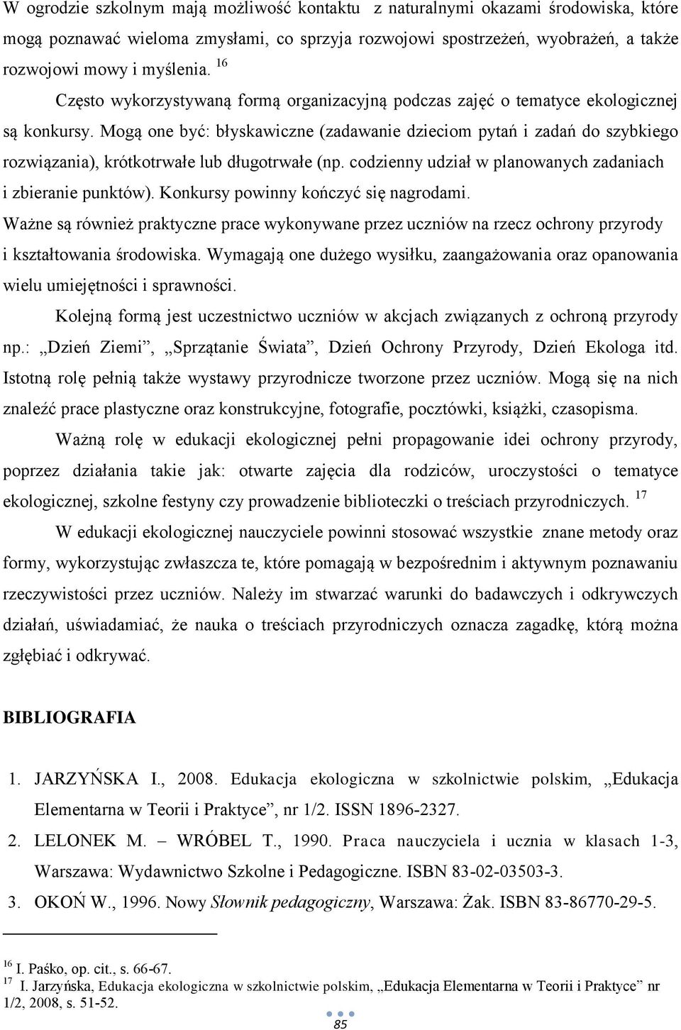 Mogą one być: błyskawiczne (zadawanie dzieciom pytań i zadań do szybkiego rozwiązania), krótkotrwałe lub długotrwałe (np. codzienny udział w planowanych zadaniach i zbieranie punktów).