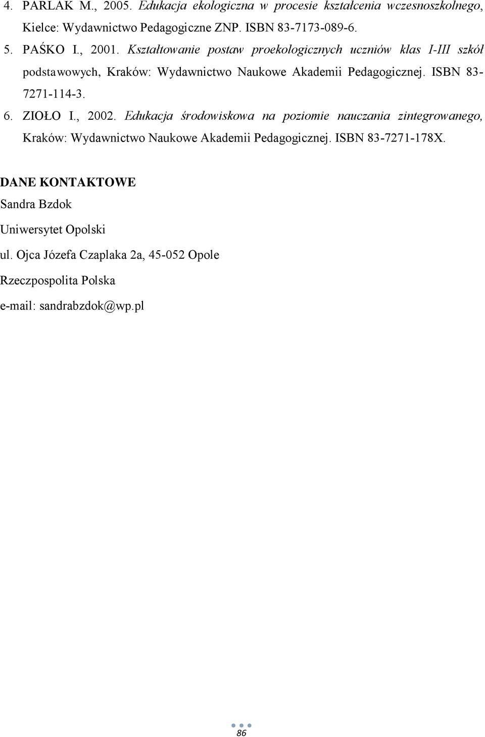 ISBN 83-7271-114-3. 6. ZIOŁO I., 2002. Edukacja środowiskowa na poziomie nauczania zintegrowanego, Kraków: Wydawnictwo Naukowe Akademii Pedagogicznej.