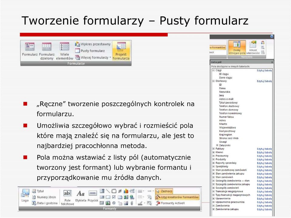 Umożliwia szczegółowo wybrać i rozmieścić pola które mają znaleźć się na formularzu, ale