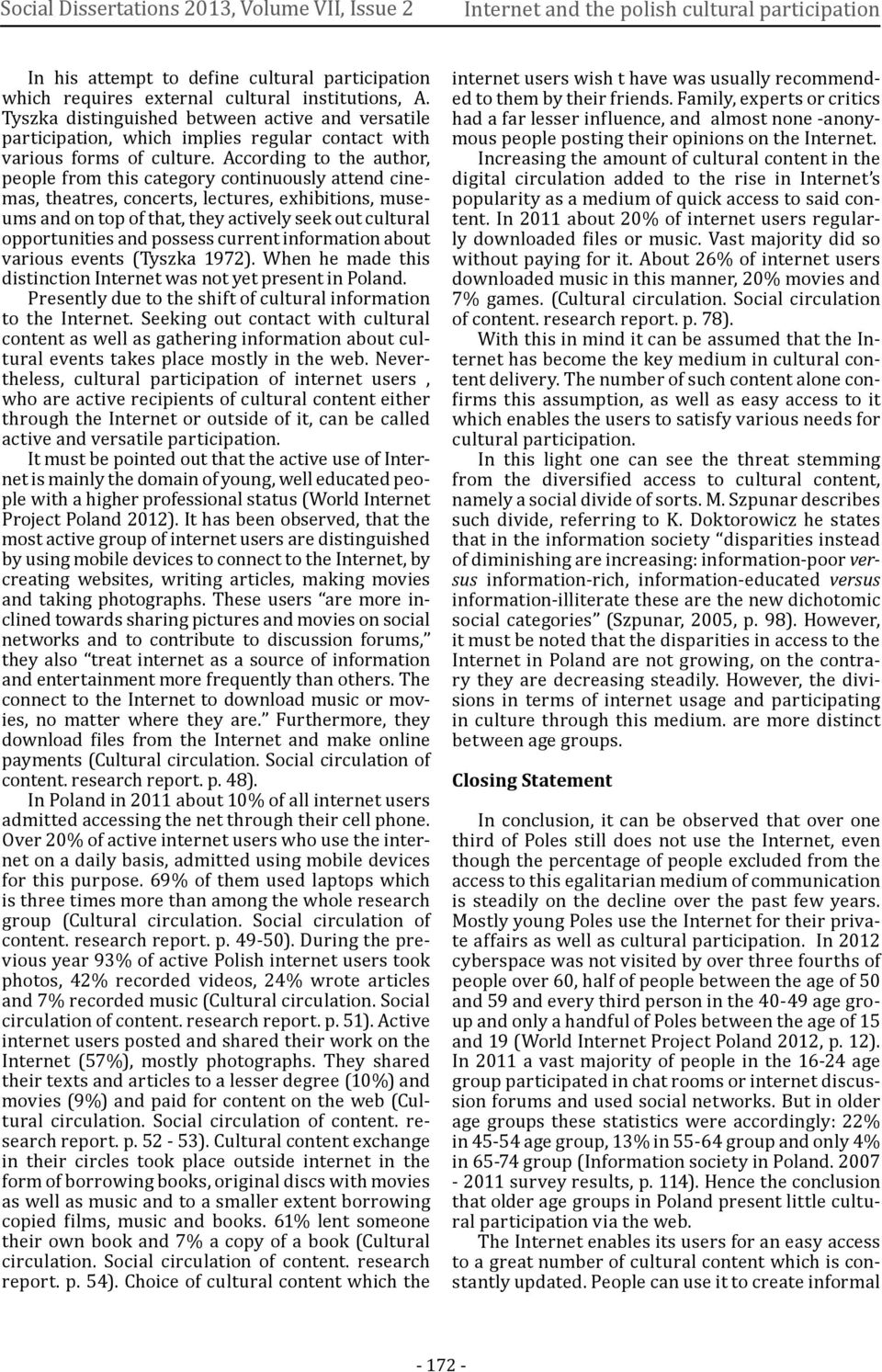 According to the author, people from this category continuously attend cinemas, theatres, concerts, lectures, exhibitions, museums and on top of that, they actively seek out cultural opportunities