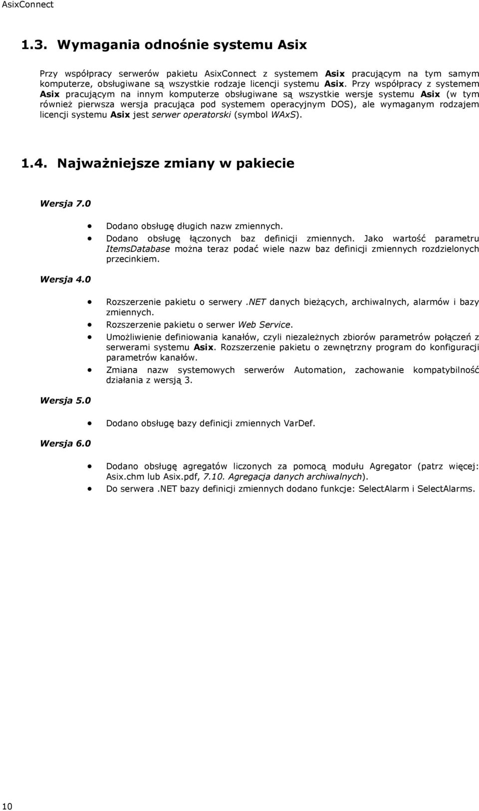 Przy współpracy z systemem Asix pracującym na innym komputerze obsługiwane są wszystkie wersje systemu Asix (w tym również pierwsza wersja pracująca pod systemem operacyjnym DOS), ale wymaganym