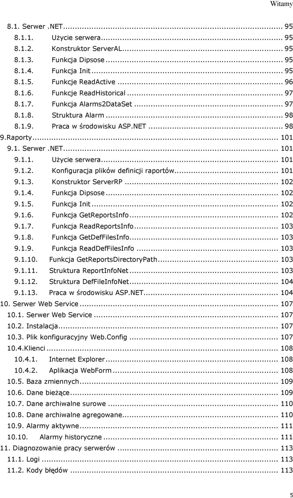 .. 101 9.1.2. Konfiguracja plików definicji raportów... 101 9.1.3. Konstruktor ServerRP... 102 9.1.4. Funkcja Dipsose... 102 9.1.5. Funkcja Init... 102 9.1.6. Funkcja GetReportsInfo... 102 9.1.7.