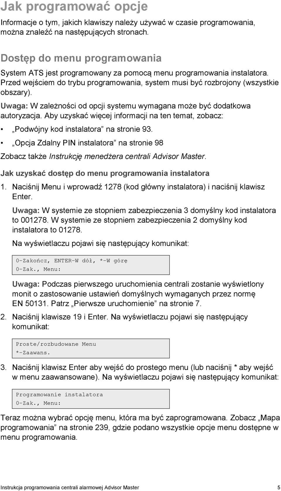 Uwaga: W zależności od opcji systemu wymagana może być dodatkowa autoryzacja. Aby uzyskać więcej informacji na ten temat, zobacz: Podwójny kod instalatora na stronie 93.