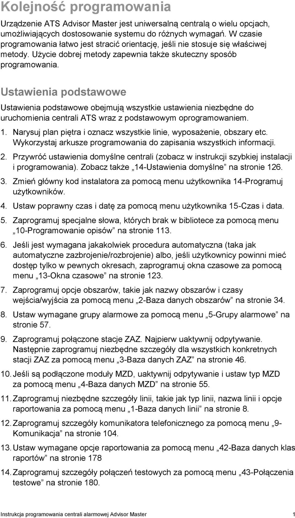 Ustawienia podstawowe Ustawienia podstawowe obejmują wszystkie ustawienia niezbędne do uruchomienia centrali ATS wraz z podstawowym oprogramowaniem. 1.