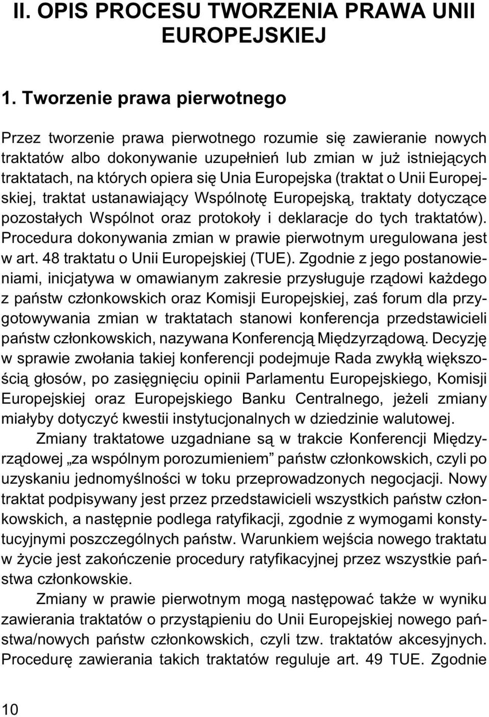 Europejska (traktat o Unii Europejskiej, traktat ustanawiaj¹cy Wspólnotê Europejsk¹, traktaty dotycz¹ce pozosta³ych Wspólnot oraz protoko³y i deklaracje do tych traktatów).