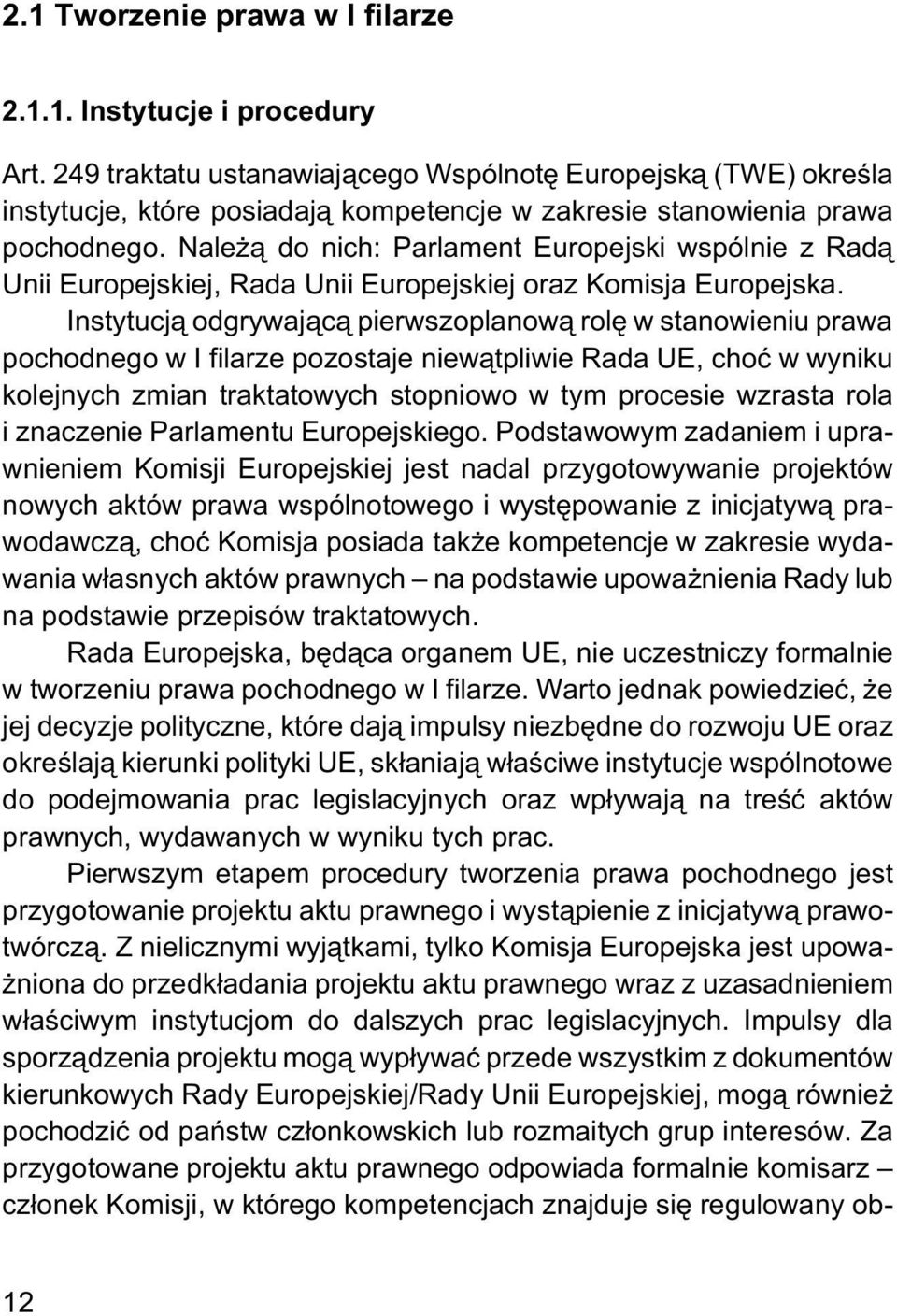 Nale ¹ do nich: Parlament Europejski wspólnie z Rad¹ Unii Europejskiej, Rada Unii Europejskiej oraz Komisja Europejska.