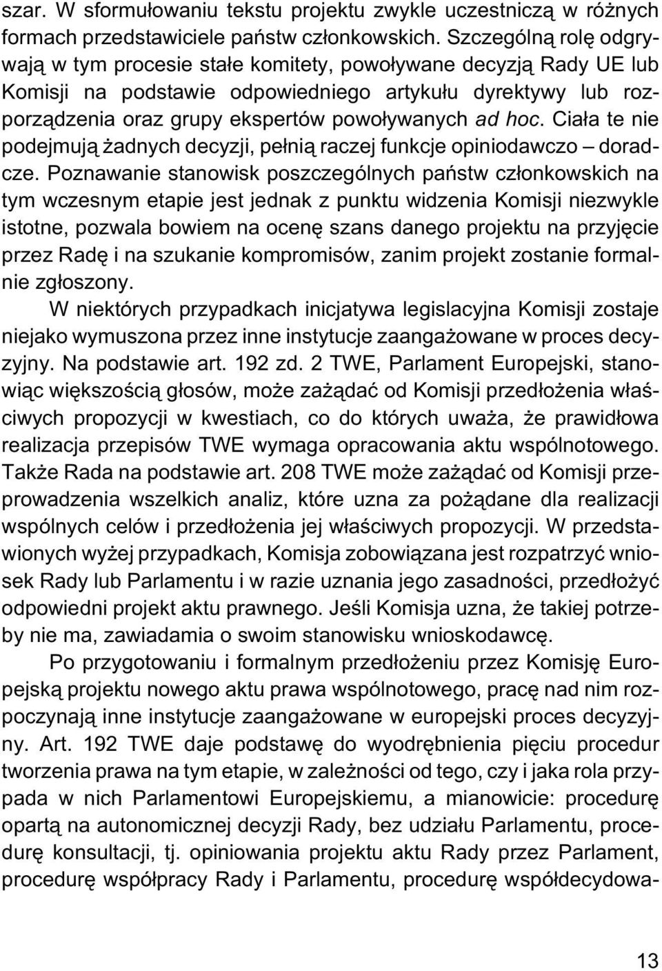 hoc. Cia³a te nie podejmuj¹ adnych decyzji, pe³ni¹ raczej funkcje opiniodawczo doradcze.