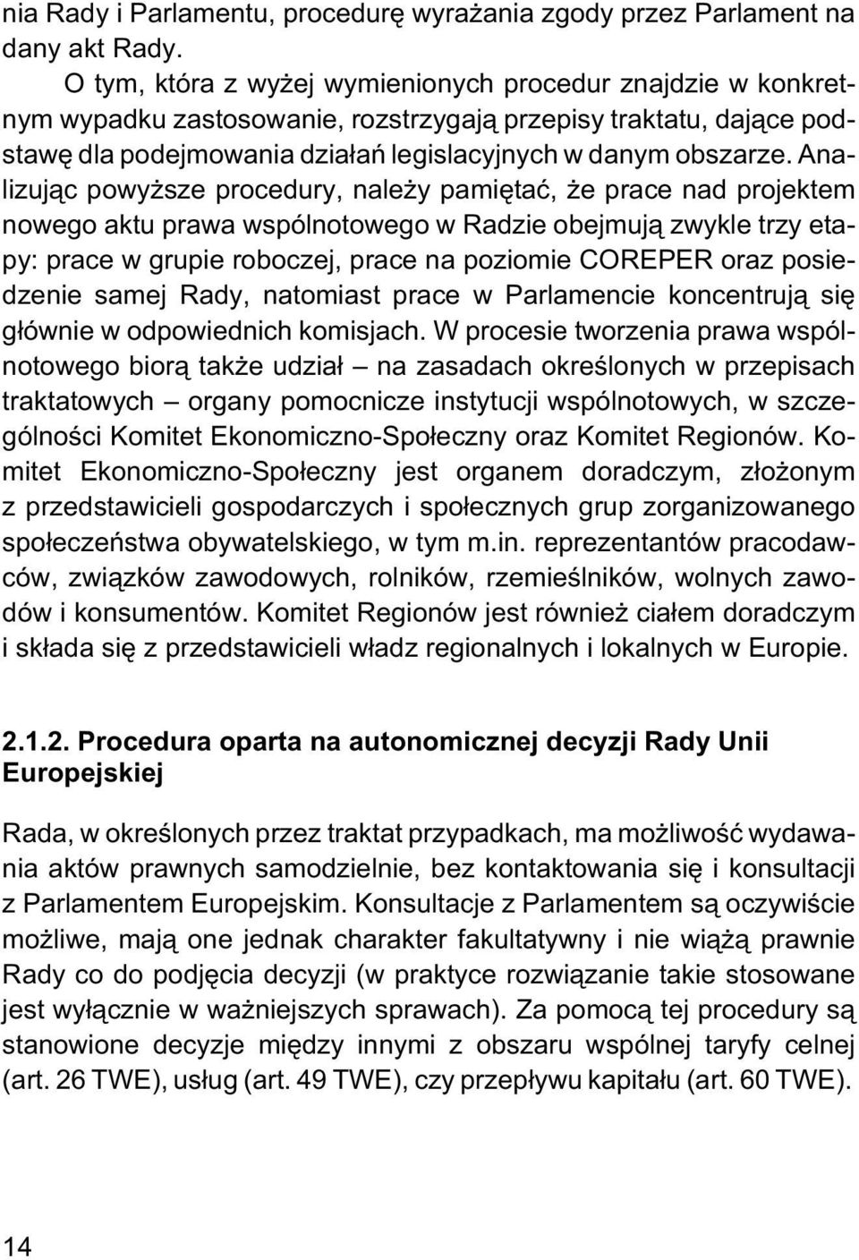 Analizuj¹c powy sze procedury, nale y pamiêtaæ, e prace nad projektem nowego aktu prawa wspólnotowego w Radzie obejmuj¹ zwykle trzy etapy: prace w grupie roboczej, prace na poziomie COREPER oraz