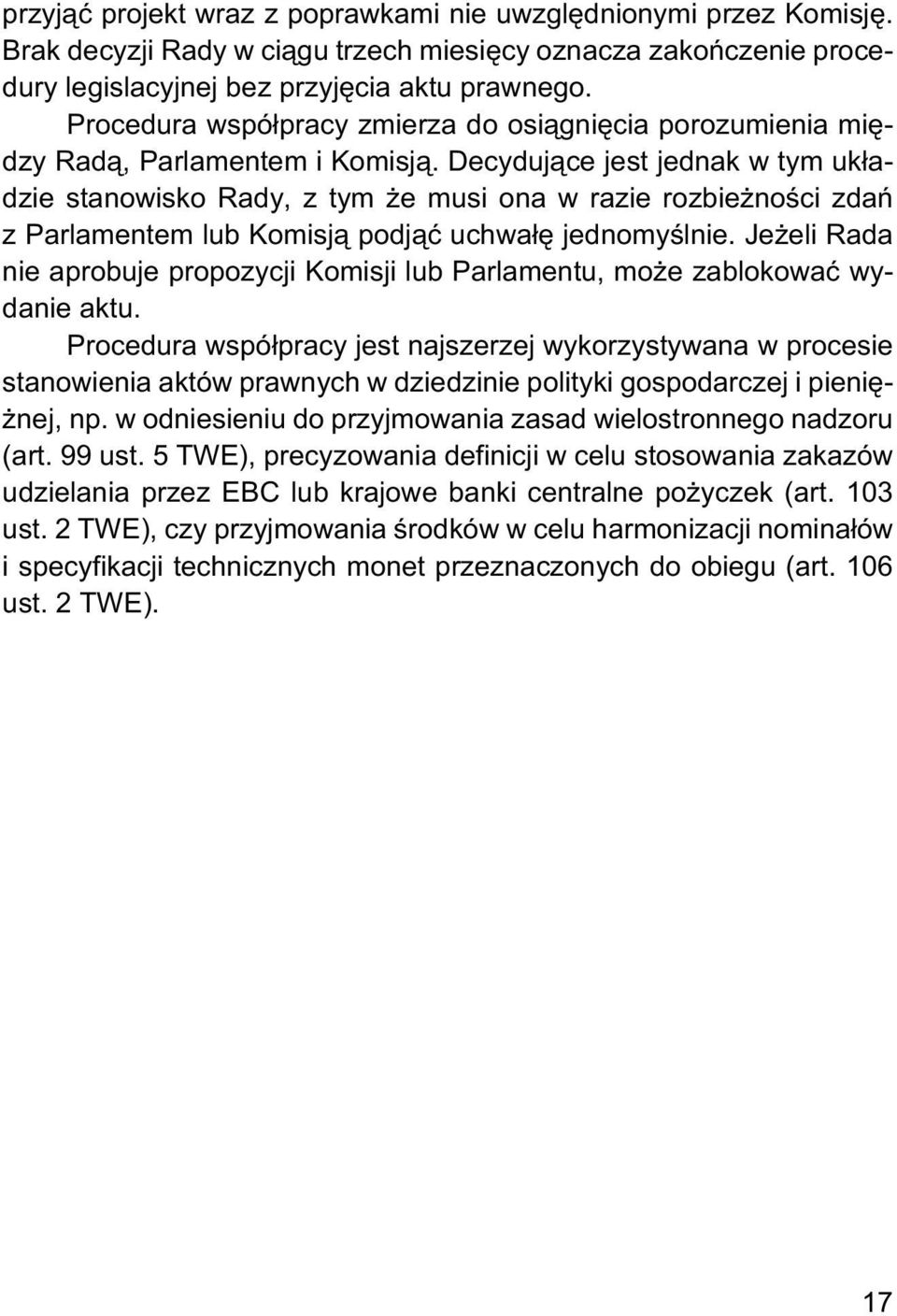 Decyduj¹ce jest jednak w tym uk³adzie stanowisko Rady, z tym e musi ona w razie rozbie noœci zdañ z Parlamentem lub Komisj¹ podj¹æ uchwa³ê jednomyœlnie.