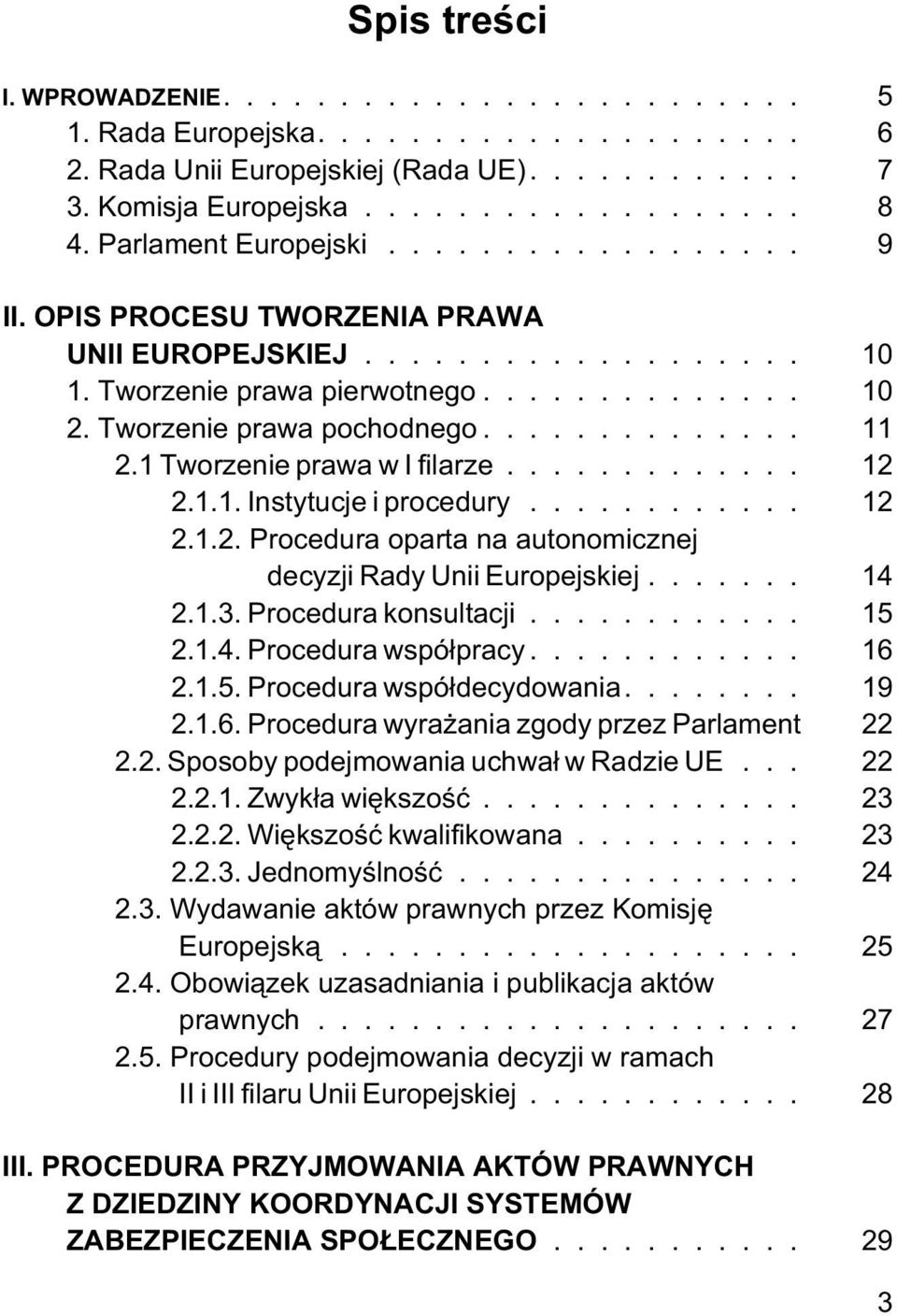 1 Tworzenie prawa w I filarze............. 12 2.1.1. Instytucje i procedury............ 12 2.1.2. Procedura oparta na autonomicznej decyzji Rady Unii Europejskiej....... 14 2.1.3.