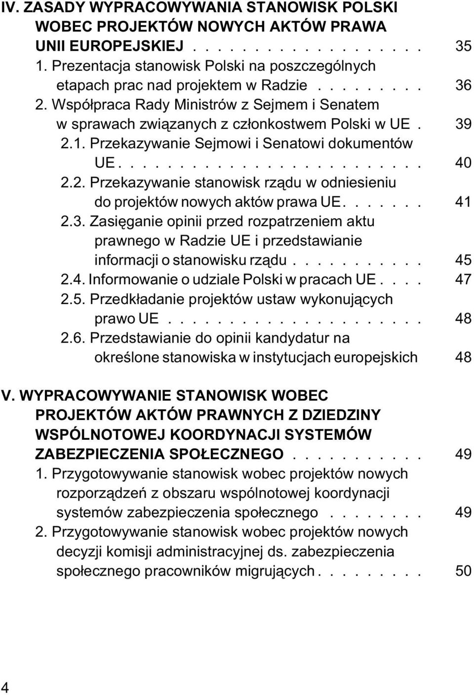 Przekazywanie Sejmowi i Senatowi dokumentów UE......................... 40 2.2. Przekazywanie stanowisk rz¹du w odniesieniu do projektów nowych aktów prawa UE....... 41 2.3.