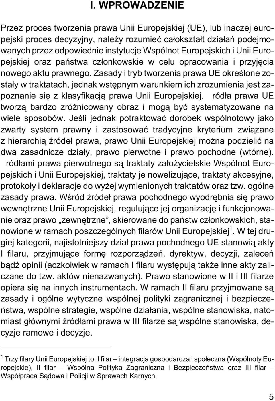 Zasady i tryb tworzenia prawa UE okreœlone zosta³y w traktatach, jednak wstêpnym warunkiem ich zrozumienia jest zapoznanie siê z klasyfikacj¹ prawa Unii Europejskiej.