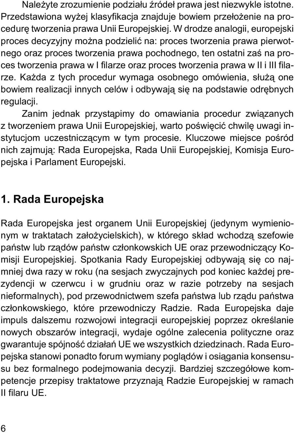 oraz proces tworzenia prawa w II i III filarze. Ka da z tych procedur wymaga osobnego omówienia, s³u ¹ one bowiem realizacji innych celów i odbywaj¹ siê na podstawie odrêbnych regulacji.