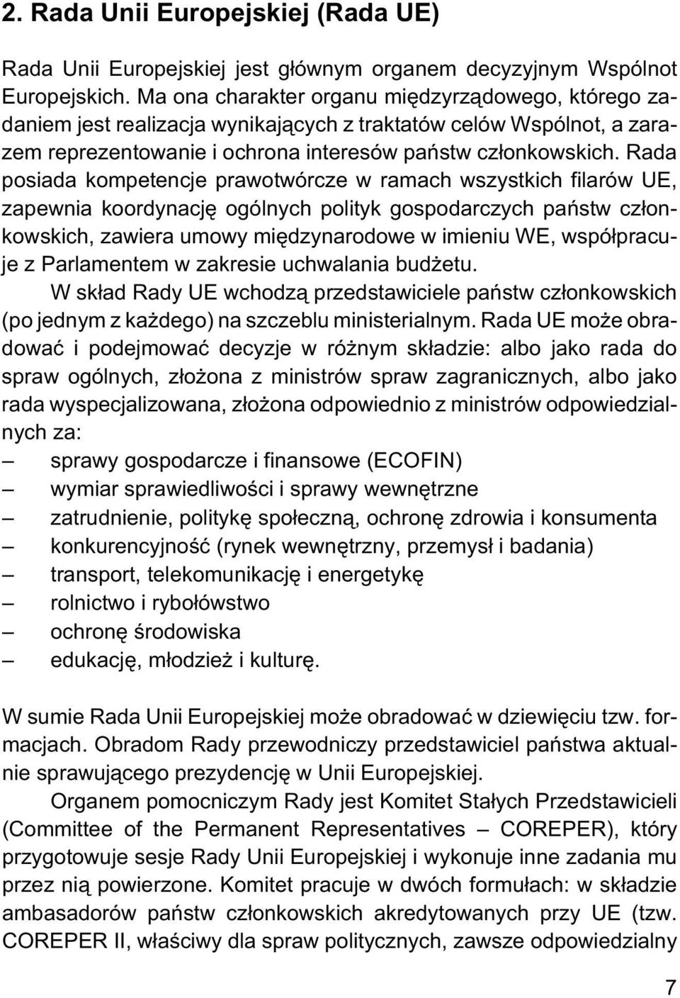 Rada posiada kompetencje prawotwórcze w ramach wszystkich filarów UE, zapewnia koordynacjê ogólnych polityk gospodarczych pañstw cz³onkowskich, zawiera umowy miêdzynarodowe w imieniu WE, wspó³pracuje